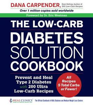 The Low-Carb Diabetes Solution Cookbook: Prevent and Heal Type 2 Diabetes with 200 Ultra Low-Carb Recipes - All Recipes 5 Total Carbs or Fewer! by Dana Carpender