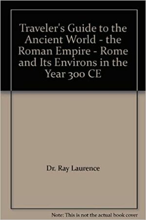 Traveller's Guide to the Ancient World: Rome in the Year AD 300 by Ray Laurence