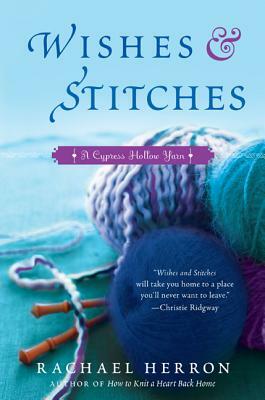 Wishes and Stitches: A Cypress Hollow Yarn Book 3 by Rachael Herron