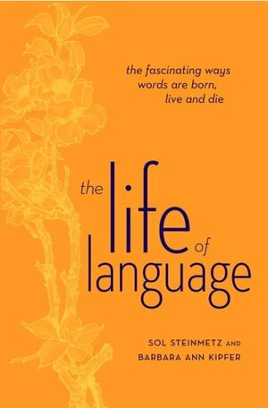 The Life of Language: The Fascinating Ways Words are Born, Live & Die by Sol Steinmetz