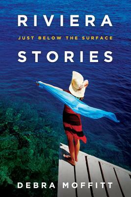 Riviera Stories: Just Below the Surface by Debra Moffitt