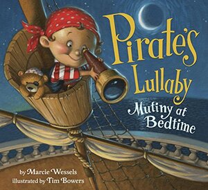 Pirate's Lullaby: Mutiny at Bedtime by Marcie Wessels