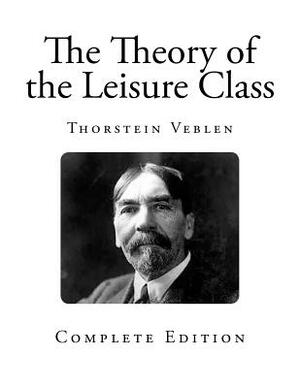 The Theory of the Leisure Class by Thorstein Veblen