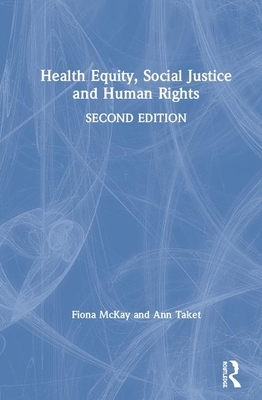 Health Equity, Social Justice and Human Rights by Ann Taket, Fiona H. McKay