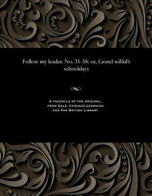Follow My Leader. No. 31-38: Or, Lionel Wilful's Schooldays by Hablot Knight Browne