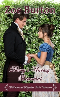 Darcy's Uneasy Betrothal: A Pride and Prejudice Novel Variation by Zoe Burton