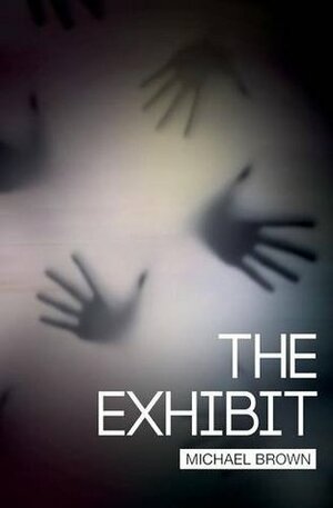 The Exhibit by Michael Brown