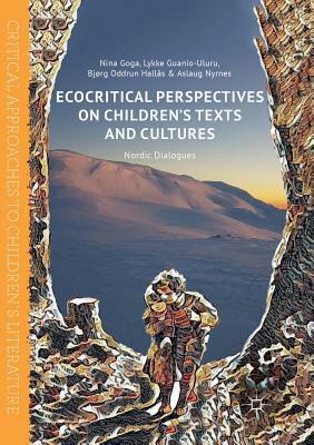 Ecocritical Perspectives on Children's Texts and Cultures: Nordic Dialogues by Bjørg Oddrun Hallås, Aslaug Nyrnes, Nina Goga, Lykke Guanio-Uluru