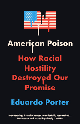 American Poison: How Racial Hostility Destroyed Our Promise by Eduardo Porter