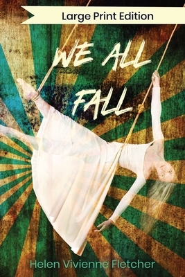 We All Fall: Large Print Edition by Helen Vivienne Fletcher