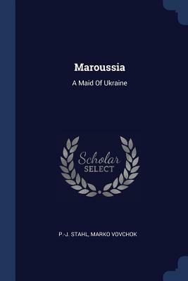 Maroussia: A Maid of Ukraine by Marko Vovchok, P. -J Stahl