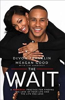 The Wait: A Powerful Practice for Finding the Love of Your Life and the Life You Love by DeVon Franklin, Meagan Good