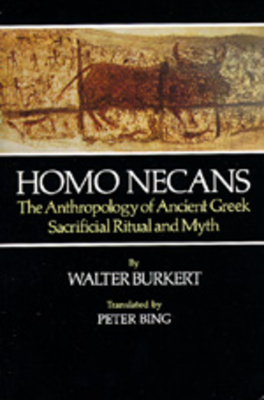 Homo Necans: The Anthropology of Ancient Greek Sacrificial Ritual and Myth by Walter Burkert