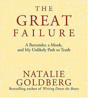 The Great Failure: A Bartender, a Monk, & My Unlikely Path to Truth by Natalie Goldberg, Natalie Goldberg