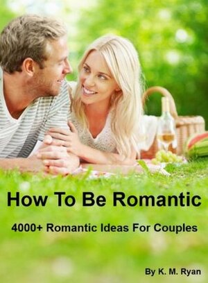 How To Be Romantic by K.M. Ryan