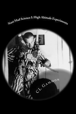 Nazi Mad Science I: High Altitude Experiments by CL Gammon