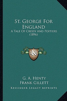 St. George for England: A Tale of Cressy and Poitiers (1896) a Tale of Cressy and Poitiers (1896) by G.A. Henty