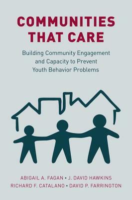 Communities That Care: Building Community Engagement and Capacity to Prevent Youth Behavior Problems by Abigail A. Fagan, J. David Hawkins, David P. Farrington
