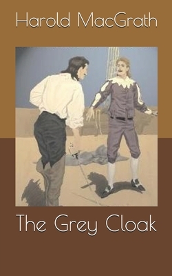 The Grey Cloak by Harold Macgrath