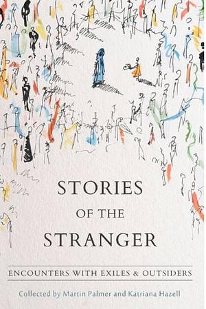 Stories of the Stranger: Encounters with Exiles and Outsiders by Martin Palmer, Katriana Hazell