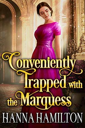 Conveniently Trapped with the Marquess by Hanna Hamilton