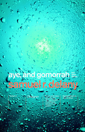 Aye, and Gomorrah: And Other Stories by Samuel R. Delany