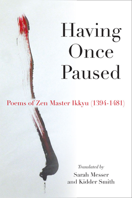 Having Once Paused: Poems of Zen Master Ikkyau (1394-1481) by Ikkyu Sojun, Sarah Messer, Kidder Smith