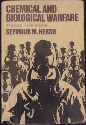 Chemical and Biological Warfare: America's Hidden Arsenal by Seymour M. Hersh