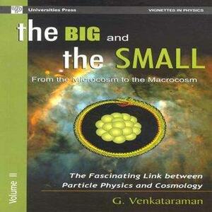 The Big and the Small- Vol. II:From the Microcosm to the Macrocosm: The Fascinating Link between Particle Physics and Cosmology by G. Venkataraman