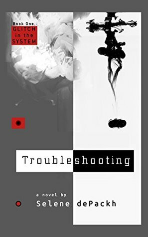 Troubleshooting: Glitch in the System: Book One by Selene dePackh
