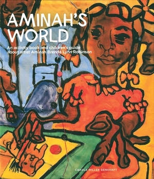 Aminah's World: An Activity Book and Children's Guide about Artist Aminah Brenda Lynn Robinson by Carole Miller Genshaft