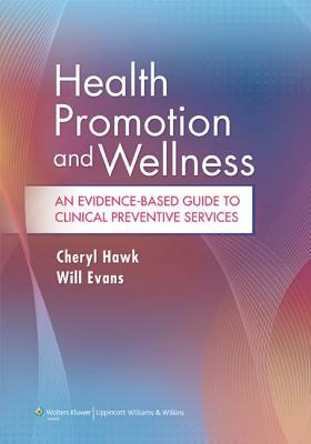 Health Promotion and Wellness: An Evidence-Based Guide to Clinical Preventive Services by Will Evans, Cheryl Hawk