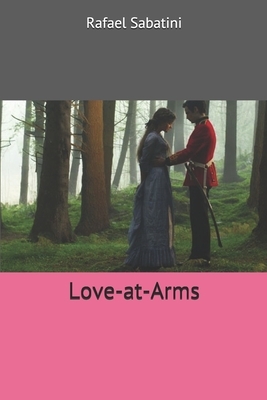 Love-at-Arms by Rafael Sabatini