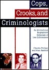 Cops, Crooks, And Criminologists: An International Biographical Dictionary Of Law Enforcement by Kurt Kemper, Alan Axelrod, Charles Phillips