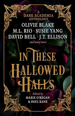 In These Hallowed Halls: A Dark Academia Anthology by Marie O'Regan