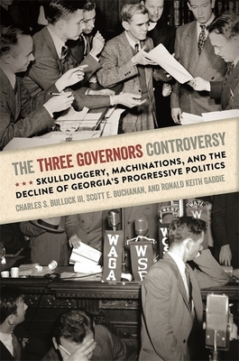 The Three Governors Controversy: Skullduggery, Machinations, and the Decline of Georgia's Progressive Politics by Ronald Keith Gaddie, Scott E. Buchanan, Charles S. Bullock