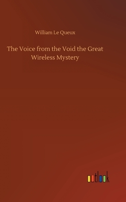 The Voice from the Void the Great Wireless Mystery by William Le Queux