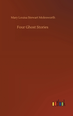 Four Ghost Stories by Mary Louisa Stewart Molesworth