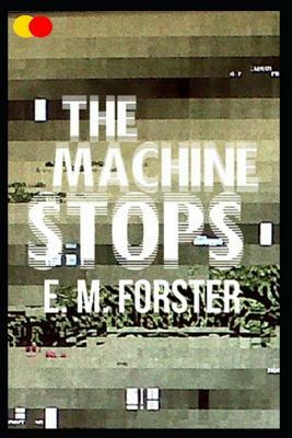 The Machine Stops: Annotated by E.M. Forster