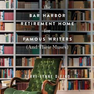 The Bar Harbor Retirement Home for Famous Writers (and Their Muses) by Terri-Lynne DeFino