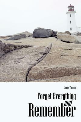 Forget Everything and Remember by James Thomas