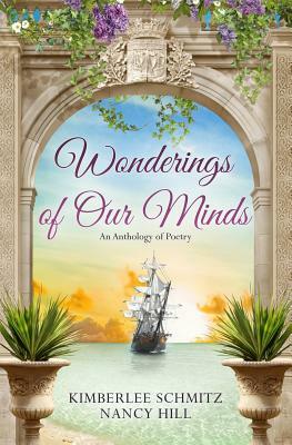 Wonderings of Our Minds: An Anthology of Poetry by Kimberlee Schmitz, Nancy Hill