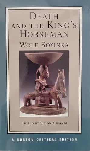 Death and the King's Horseman: Authoritative Text : Backgrounds and Contexts, Criticism by Robert Schirmer Professor of English Simon Gikandi, Simon Gikandi