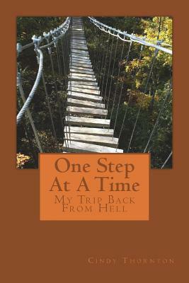 One Step At A Time: My Trip Back From Hell by Cindy Thornton