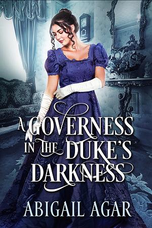 A Governess in the Duke's Darkness by Abigail Agar