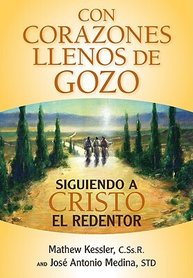 Con Corazones Llenos de Gozo: Siguiendo a Cristo El Redentor = With Hearts Full of Joy by José Medina, Mathew Kessler