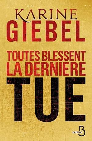 Toutes blessent, la dernière tue: vulnerant omnes, ultima necat by Karine Giebel
