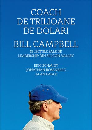 Coach de trilioane de dolari. Bill Campbell și lecțiile sale de leadership din Silicon Valley by Eric Schmidt, Eric Schmidt