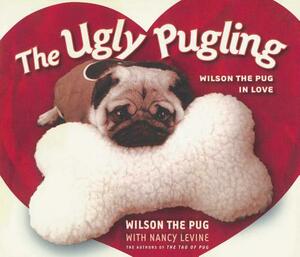 The Ugly Pugling: Wilson the Pug in Love by Nancy Levine