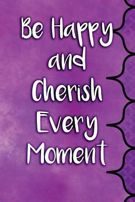 Be Happy and Cherish Every Moment by Lynn Lang